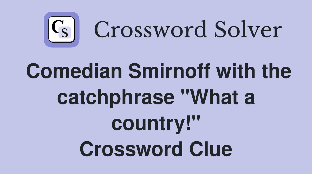 Comedian Smirnoff with the catchphrase "What a country!" - Crossword